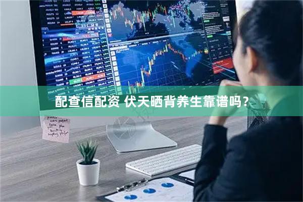 配查信配资 伏天晒背养生靠谱吗？