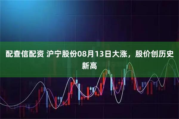 配查信配资 沪宁股份08月13日大涨，股价创历史新高